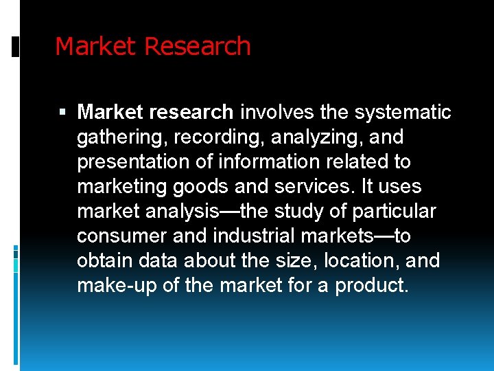 Market Research Market research involves the systematic gathering, recording, analyzing, and presentation of information