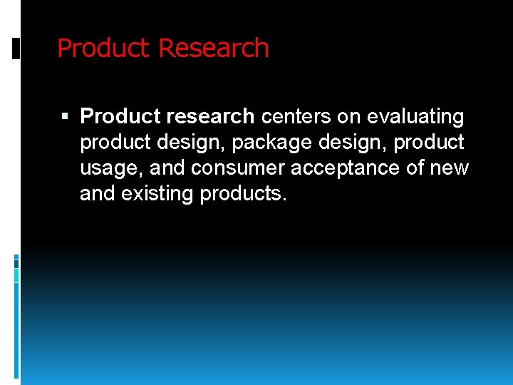 Product Research Product research centers on evaluating product design, package design, product usage, and
