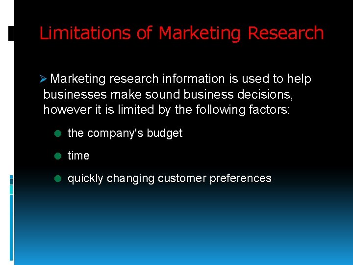 Limitations of Marketing Research Ø Marketing research information is used to help businesses make