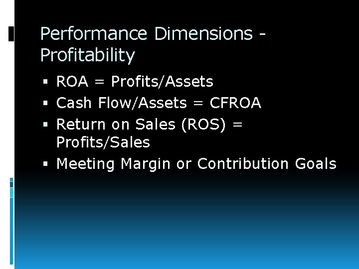 Performance Dimensions Profitability ROA = Profits/Assets Cash Flow/Assets = CFROA Return on Sales (ROS)