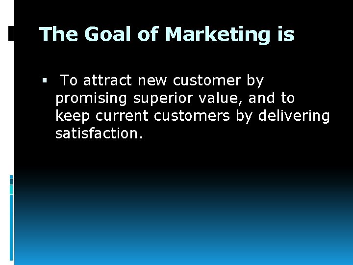 The Goal of Marketing is To attract new customer by promising superior value, and