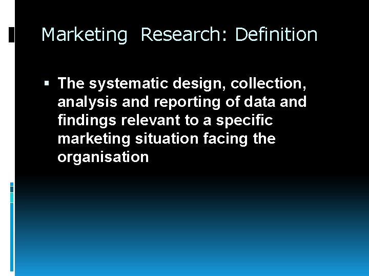 Marketing Research: Definition The systematic design, collection, analysis and reporting of data and findings