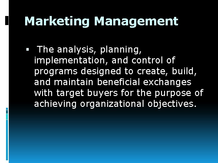 Marketing Management The analysis, planning, implementation, and control of programs designed to create, build,