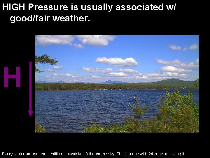 HIGH Pressure is usually associated w/ good/fair weather. H Every winter around one septillion