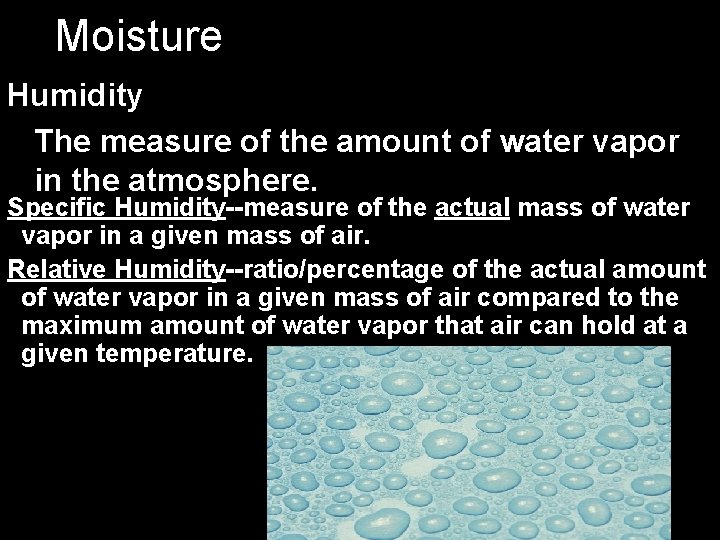 Moisture Humidity The measure of the amount of water vapor in the atmosphere. Specific
