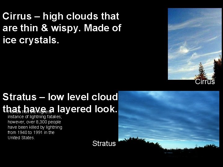Cirrus – high clouds that are thin & wispy. Made of ice crystals. Cirrus Cirrus – high clouds that are thin & wispy. Made of ice crystals. Cirrus