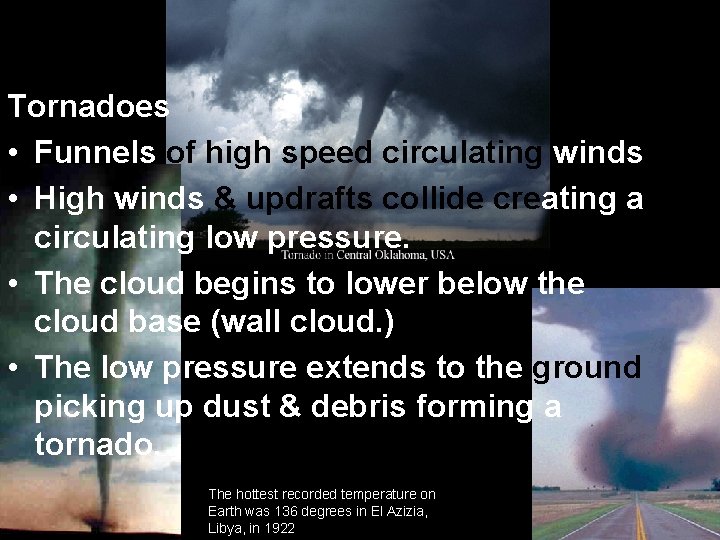 Tornadoes • Funnels of high speed circulating winds • High winds & updrafts collide