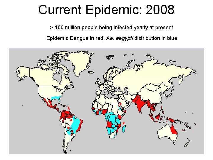 Current Epidemic: 2008 > 100 million people being infected yearly at present Epidemic Dengue Current Epidemic: 2008 > 100 million people being infected yearly at present Epidemic Dengue