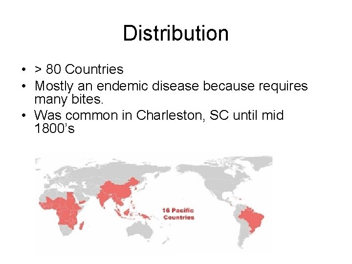 Distribution • > 80 Countries • Mostly an endemic disease because requires many bites. Distribution • > 80 Countries • Mostly an endemic disease because requires many bites.
