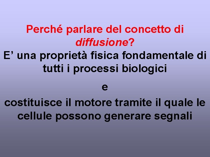 Perché parlare del concetto di diffusione? E’ una proprietà fisica fondamentale di tutti i