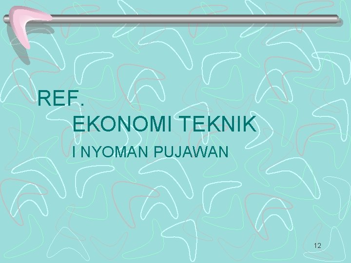 REF. EKONOMI TEKNIK I NYOMAN PUJAWAN 12 