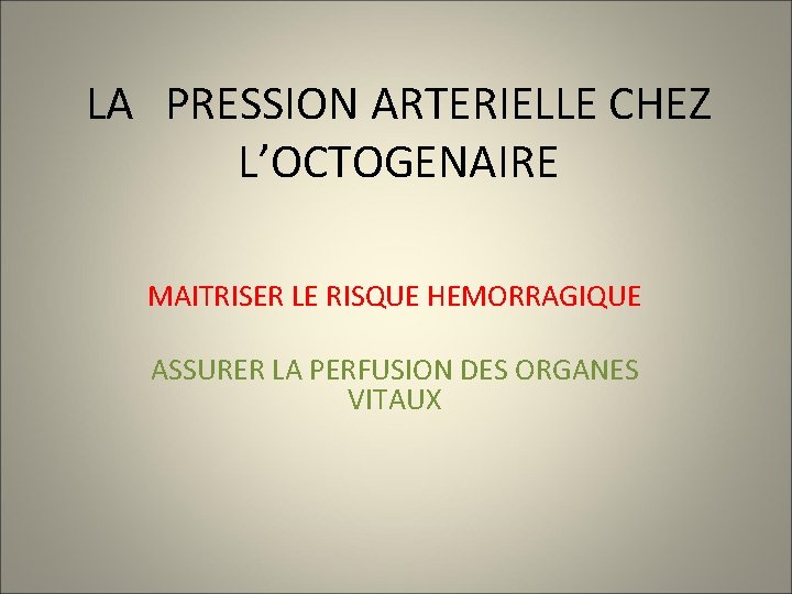 LA PRESSION ARTERIELLE CHEZ L’OCTOGENAIRE MAITRISER LE RISQUE HEMORRAGIQUE ASSURER LA PERFUSION DES ORGANES