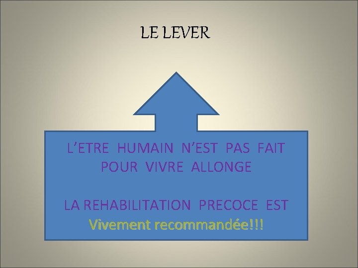LE LEVER L’ETRE HUMAIN N’EST PAS FAIT POUR VIVRE ALLONGE LA REHABILITATION PRECOCE EST