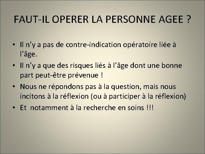 FAUT-IL OPERER LA PERSONNE AGEE ? • Il n’y a pas de contre-indication opératoire