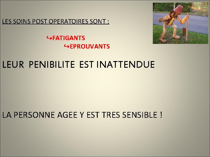 LES SOINS POST OPERATOIRES SONT : ↪FATIGANTS ↪EPROUVANTS LEUR PENIBILITE EST INATTENDUE LA PERSONNE