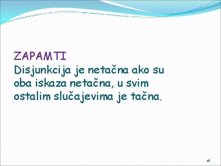 ZAPAMTI Disjunkcija je netačna ako su oba iskaza netačna, u svim ostalim slučajevima je