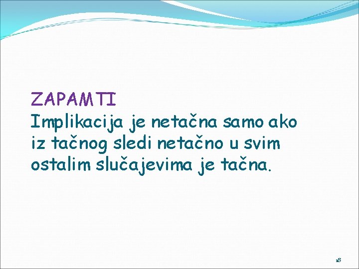 ZAPAMTI Implikacija je netačna samo ako iz tačnog sledi netačno u svim ostalim slučajevima