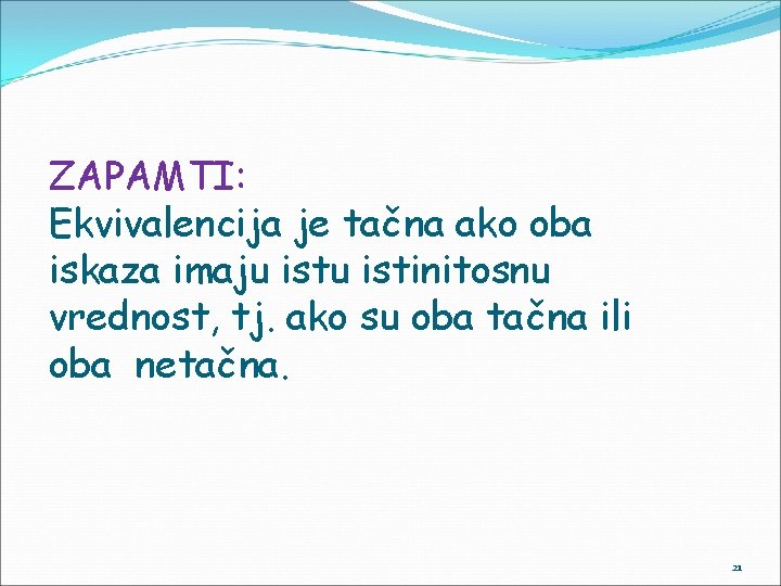 ZAPAMTI: Ekvivalencija je tačna ako oba iskaza imaju istinitosnu vrednost, tj. ako su oba