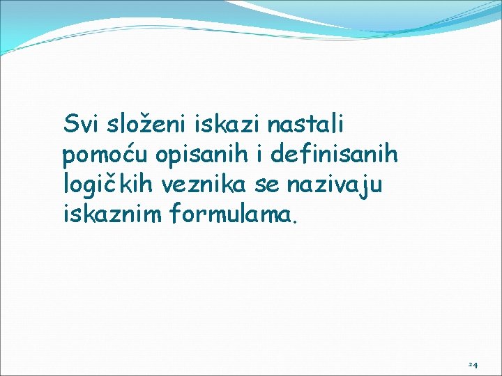 Svi složeni iskazi nastali pomoću opisanih i definisanih logičkih veznika se nazivaju iskaznim formulama.