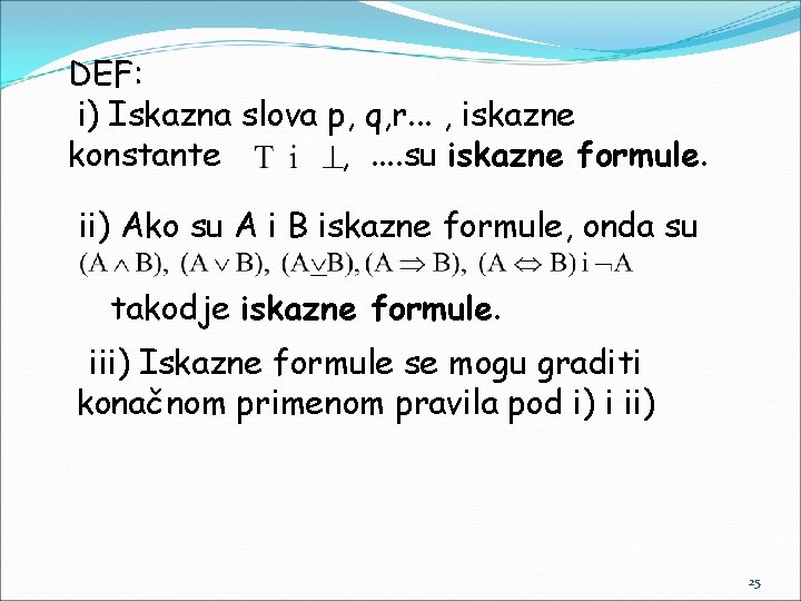 DEF: i) Iskazna slova p, q, r. . . , iskazne konstante , .