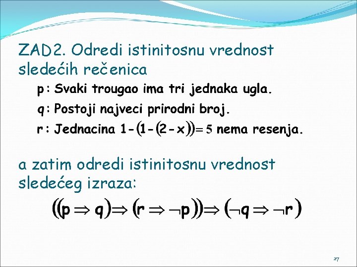 ZAD 2. Odredi istinitosnu vrednost sledećih rečenica a zatim odredi istinitosnu vrednost sledećeg izraza: