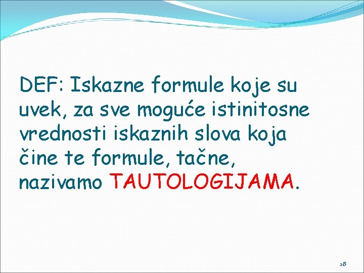 DEF: Iskazne formule koje su uvek, za sve moguće istinitosne vrednosti iskaznih slova koja