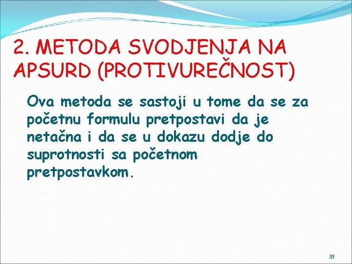 2. METODA SVODJENJA NA APSURD (PROTIVUREČNOST) Ova metoda se sastoji u tome da se