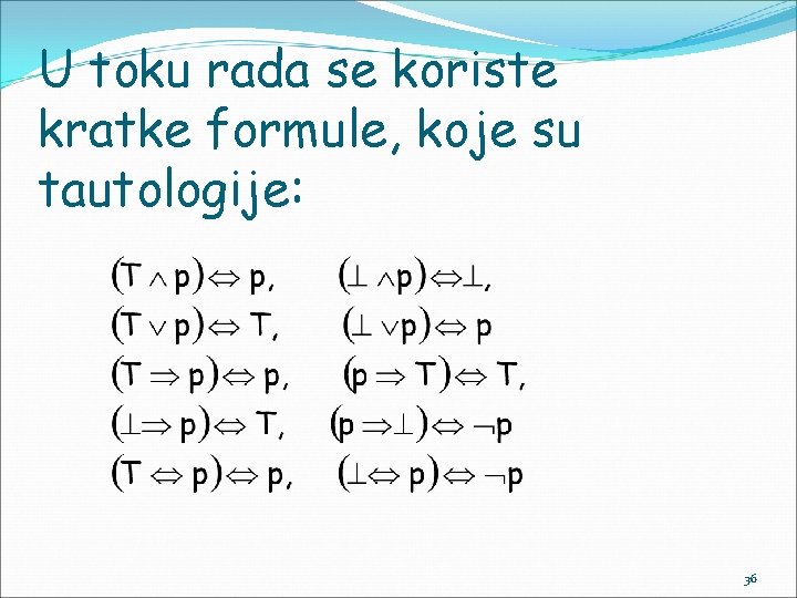 U toku rada se koriste kratke formule, koje su tautologije: 36 