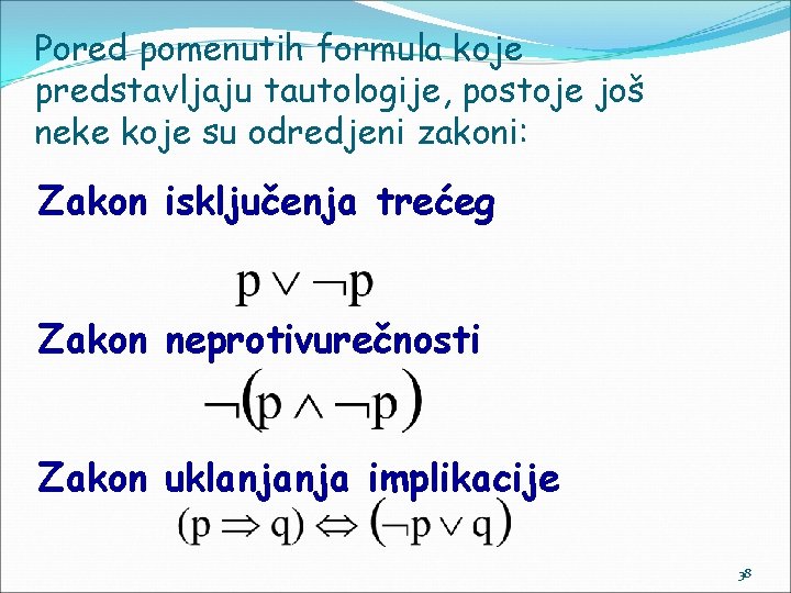 Pored pomenutih formula koje predstavljaju tautologije, postoje još neke koje su odredjeni zakoni: Zakon