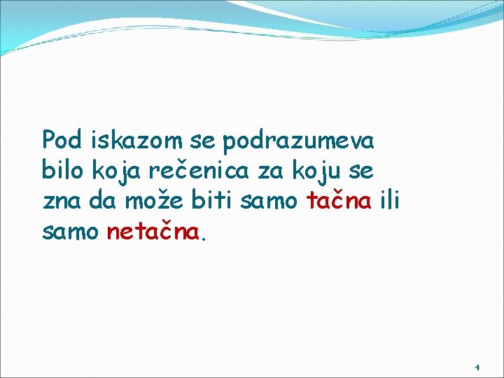 Pod iskazom se podrazumeva bilo koja rečenica za koju se zna da može biti