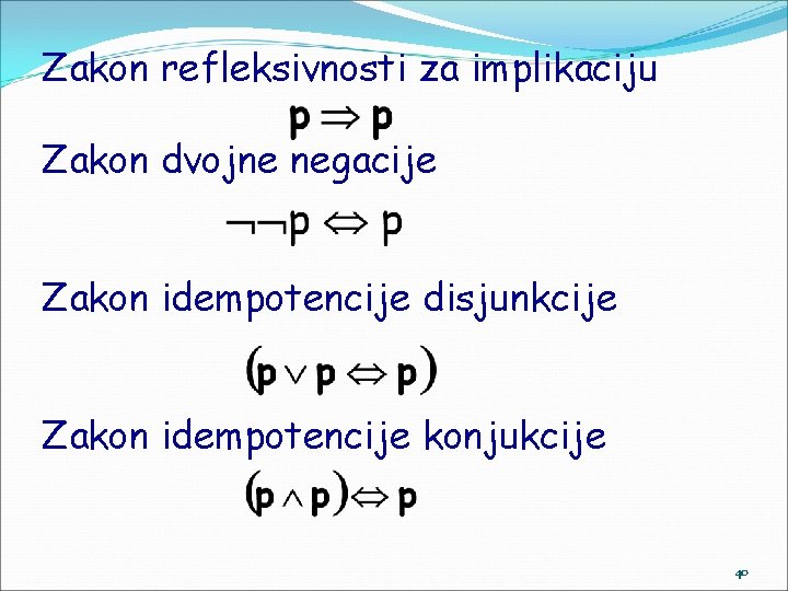 Zakon refleksivnosti za implikaciju Zakon dvojne negacije Zakon idempotencije disjunkcije Zakon idempotencije konjukcije 40