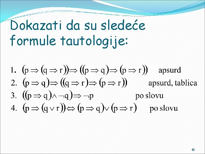 Dokazati da su sledeće formule tautologije: 45 