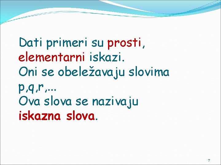 Dati primeri su prosti, elementarni iskazi. Oni se obeležavaju slovima p, q, r, .