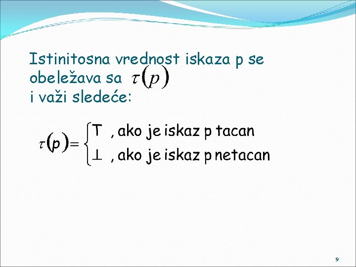 Istinitosna vrednost iskaza p se obeležava sa i važi sledeće: 9 