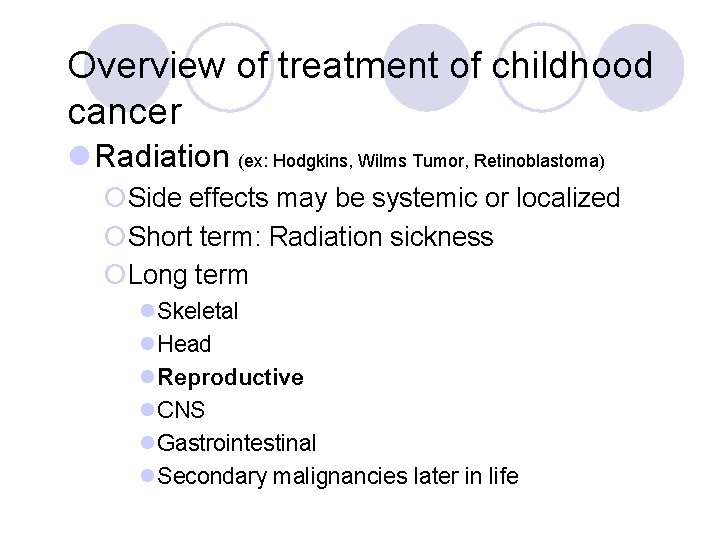 Overview of treatment of childhood cancer l Radiation (ex: Hodgkins, Wilms Tumor, Retinoblastoma) ¡Side