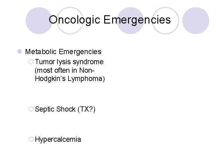 Oncologic Emergencies l Metabolic Emergencies ¡ Tumor lysis syndrome (most often in Non. Hodgkin’s