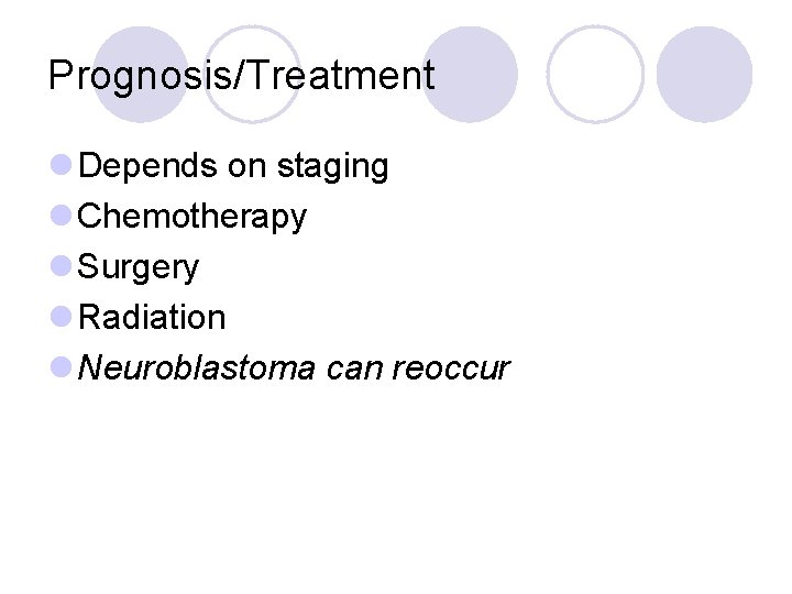 Prognosis/Treatment l Depends on staging l Chemotherapy l Surgery l Radiation l Neuroblastoma can