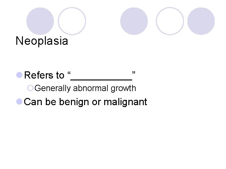 Neoplasia l Refers to “______” ¡Generally abnormal growth l Can be benign or malignant