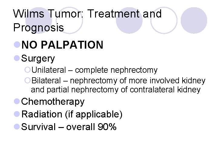 Wilms Tumor: Treatment and Prognosis l. NO PALPATION l Surgery ¡Unilateral – complete nephrectomy