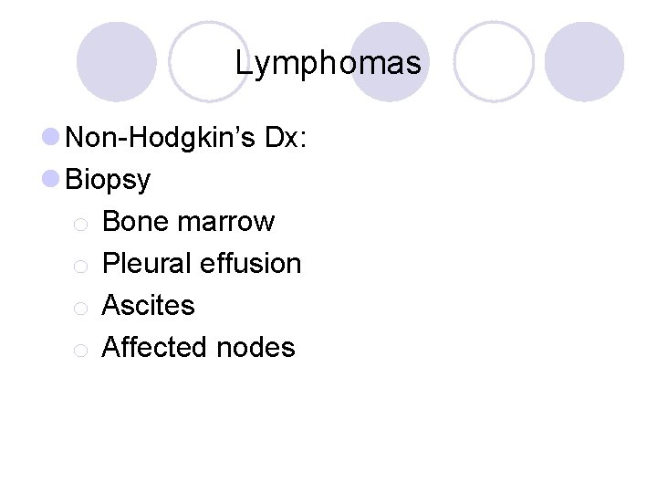 Lymphomas l Non-Hodgkin’s Dx: l Biopsy o Bone marrow o Pleural effusion o Ascites
