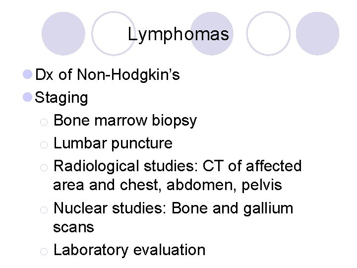 Lymphomas l Dx of Non-Hodgkin’s l Staging o Bone marrow biopsy o Lumbar puncture