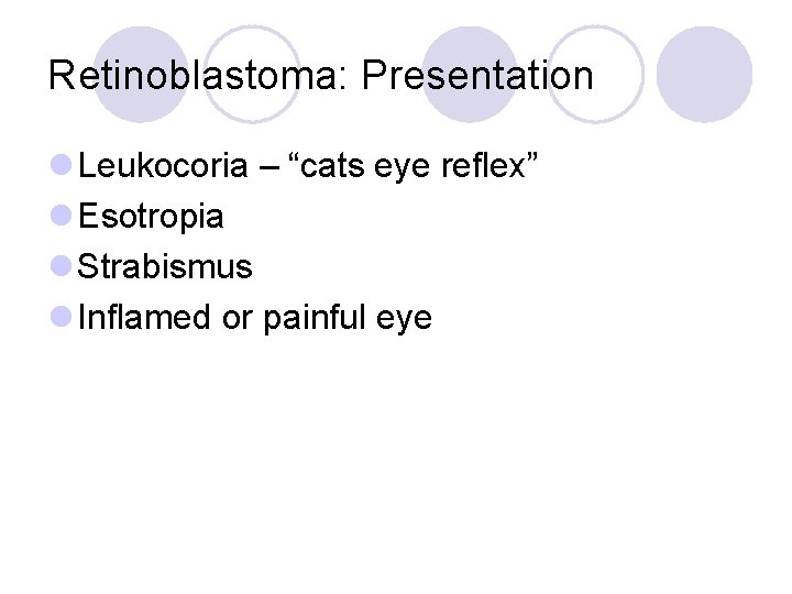 Retinoblastoma: Presentation l Leukocoria – “cats eye reflex” l Esotropia l Strabismus l Inflamed