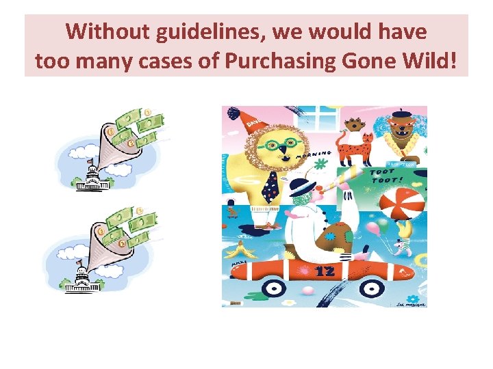 Without guidelines, we would have too many cases of Purchasing Gone Wild! Without guidelines, we would have too many cases of Purchasing Gone Wild!