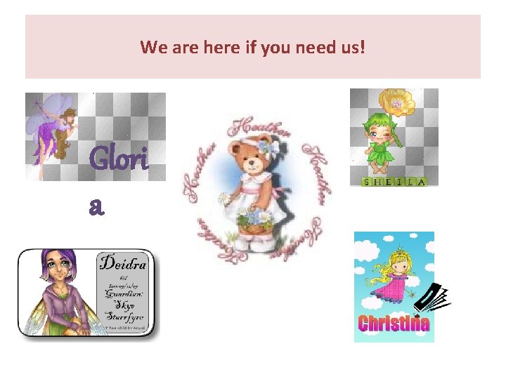 We are here if you need us! Glori a We are here if you need us! Glori a