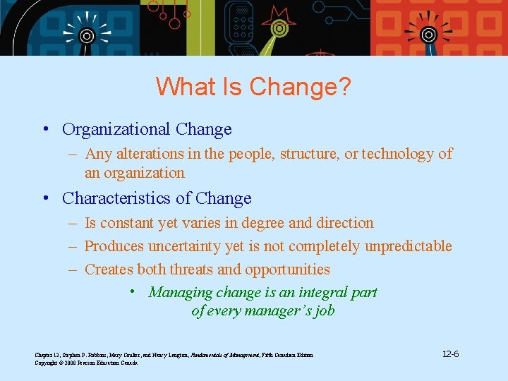 What Is Change? • Organizational Change – Any alterations in the people, structure, or