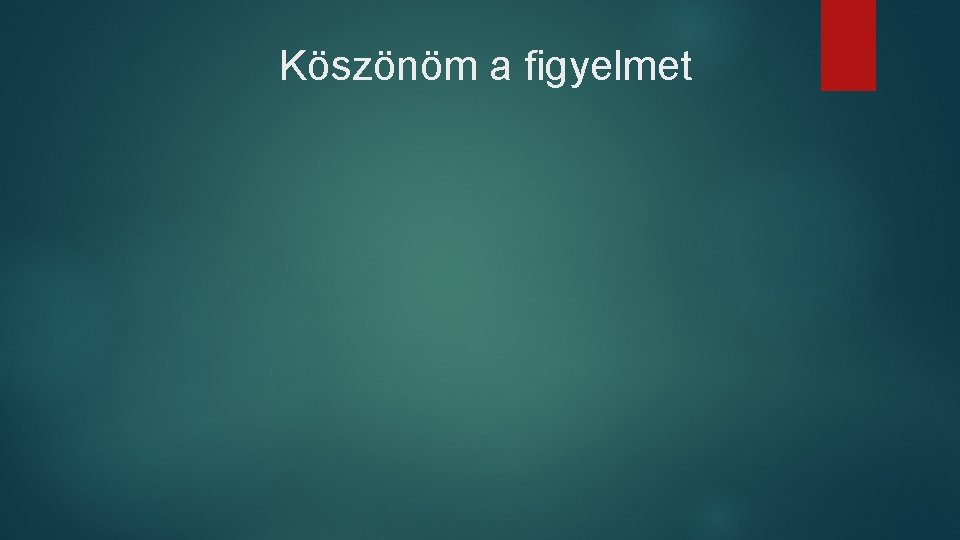 Köszönöm a figyelmet 