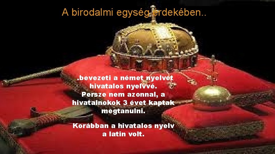 A birodalmi egység érdekében. . . bevezeti a német nyelvet hivatalos nyelvvé. Persze nem