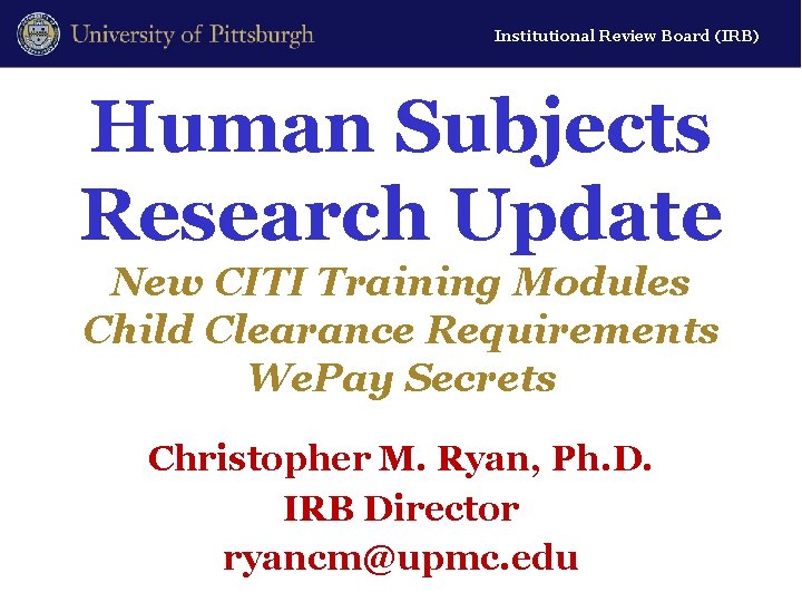 Institutional Review Board (IRB) Human Subjects Research Update New CITI Training Modules Child Clearance