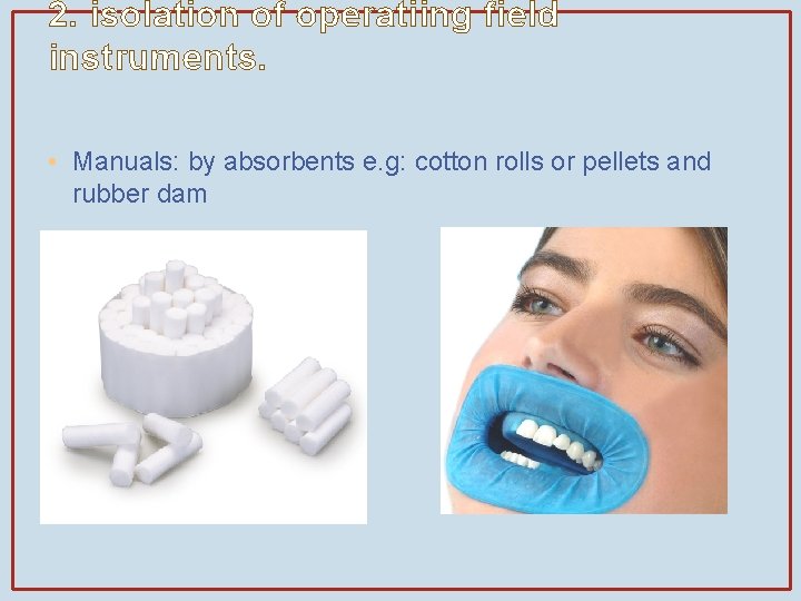 2. isolation of operatiing field instruments. • Manuals: by absorbents e. g: cotton rolls
