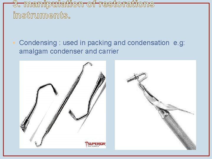 3. manipulation of restorations instruments. • Condensing : used in packing and condensation e.